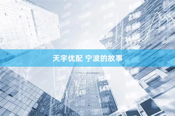 天宇优配 宁波的故事